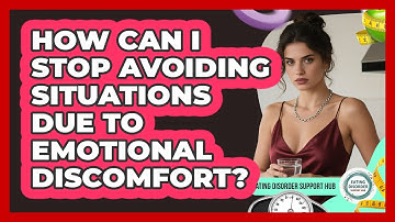 How Can I Stop Avoiding Situations Due To Emotional Discomfort? - Eating Disorder Support Hub