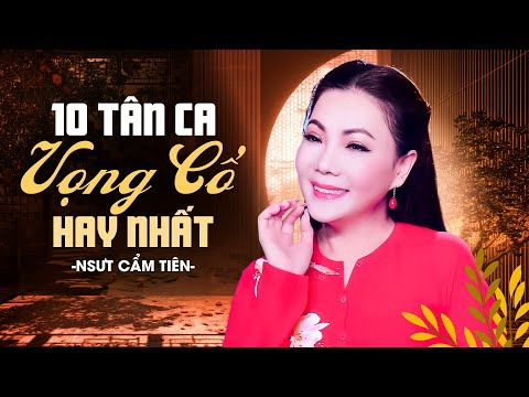 Top 10 Tân Cổ Vọng Cổ Gắn Liền Với Tên Tuổi NSUT Cẩm Tiên – Nghe Là Thấm | Tuyệt Phẩm Tân Cổ Vọng Cổ