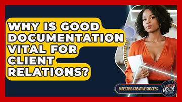 Why Is Good Documentation Vital For Client Relations? - Directing Creative Success