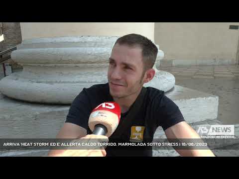 ARRIVA 'HEAT STORM' ED E' ALLERTA CALDO TORRIDO. MARMOLADA SOTTO STRESS | 18/08/2023