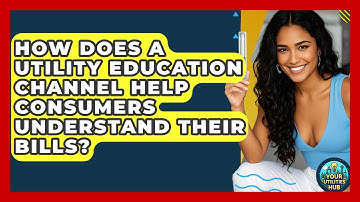 How Does a Utility Education Channel Help Consumers Understand Their Bills? - Your Utilities Hub