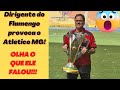 (BOMBA) Dirigente do Flamengo provoca o Atlético-MG! Confira.