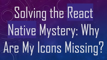 Solving the React Native Mystery: Why Are My Icons Missing?