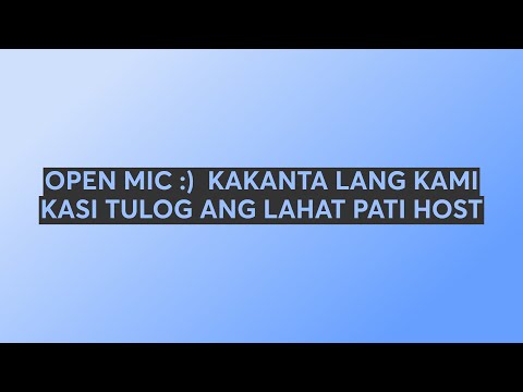 OPEN MIC :)  KAKANTA LANG KAMI KASI TULOG ANG LAHAT PATI HOST