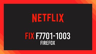 fix netflix f7701-1003 error | easy firefox solutions full guide