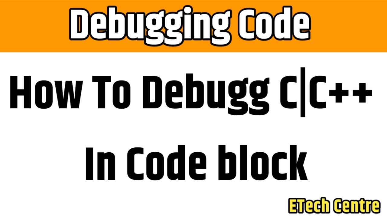 How To Debugg C/C++ In Code Block | Code Block | C/C++ | ETech Centre ...