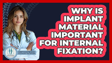 Why Is Implant Material Important For Internal Fixation? - Orthopedic Support Network
