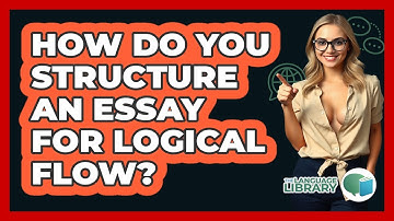 How Do You Structure An Essay For Logical Flow? - The Language Library