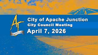 Apache Junction Council Meeting - 04/07/26