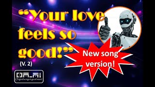 Your love feels so good! (edm disco, second version)
