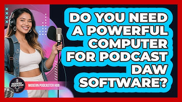 Do You Need A Powerful Computer For Podcast DAW Software? - Modern Podcaster Hub