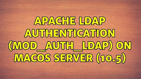 Apache LDAP authentication (mod_auth_ldap) on MacOS Server (10.5) (4 Solutions!!)