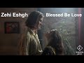 Zehi Eshgh Blessed Be Love