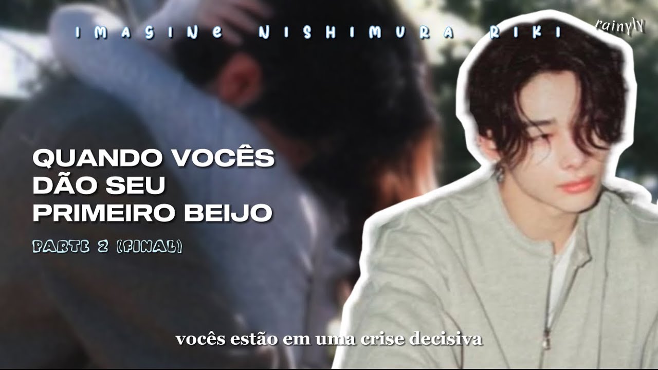 [🤍] — Imagine Nishimura Riki | Vocês estão em uma crise decisiva (final) / Rainyly
