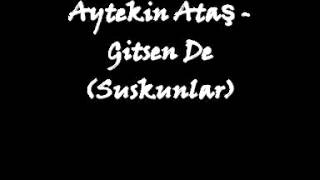 Aytekin Ataş - Gitsen De (Suskunlar)