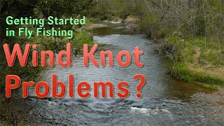 Getting Started in Fly Fishing: Are You having Wind Knot Problems?