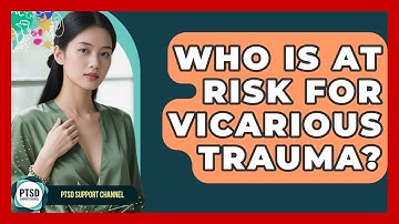 Who Is At Risk For Vicarious Trauma? - PTSD Support Channel