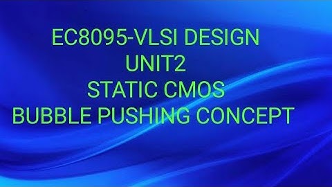EC8095-VLSI DESIGN -UNIT2-STATIC CMOS- BUBBLE PUSHING CONCEPT