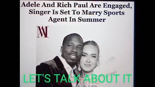 ADELE AND RICH PAUL ARE ENGAGED. POSSIBLE MARRIAGE IN  THE SUMMER. COMMENTS BELOW