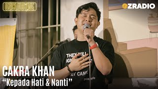 CAKRA KHAN - KEPADA HATI & NANTI | OZCLUSIVE