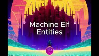 Machine Elf Entities Reaching Across Parallel Dimensions To Elevate Human Consciousness