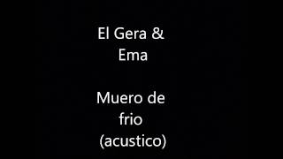 Vignette de la vidéo "Muero de frio (acustico) El Gera & Ema"