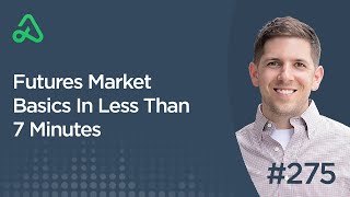 Futures Market Basics In Less Than 7 Minutes [Episode 275]