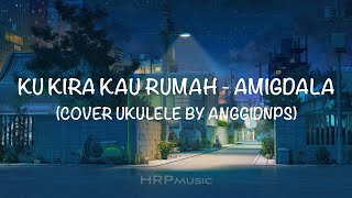 Ku Kira Kau Rumah - Amigdala | Video Lirik  Cover Ukulele By Anggidnps 