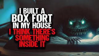 I Built A BOX FORT In My House. I Think There's Something Inside It. | Creepypasta | Horror Story