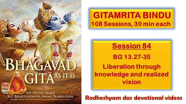 Session 84 - BG 13.27-35 Liberation through knowledge and realized vision_Radheshyam Das