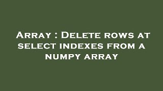 Famous Array : Delete rows at select indexes from a numpy array Wealth
