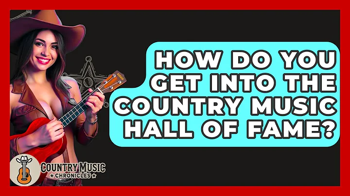 How Do You Get Into The Country Music Hall Of Fame? - Country Music Chronicles
