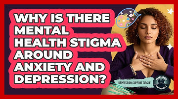 Why Is There Mental Health Stigma Around Anxiety And Depression? - Depression Support Circle