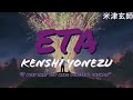 米津玄師 『 Kenshi Yonezu 』ETA  Lyrics (Rom/Kan/Eng)