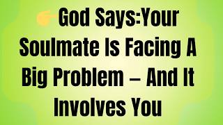 god Saysyour Soulmate Is Facing A Big Problem  And It Involves You