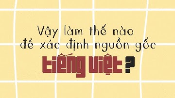 Nguồn gốc tiếng Việt được xác định như thế nào? | VTV4