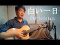 【フォーク】白い一日 / 小椋佳 / 井上陽水  cover / 芳晴(よしはる) Yoshiharu【ギター弾き語り】