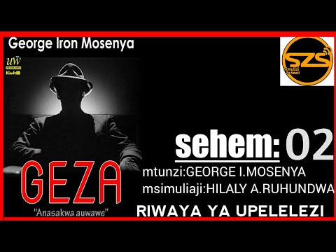 Simulizi GEZA Anasakwa Auwawe 02 RIWAYA YA UPELELEZI Mtunzi GEORGE I MOSENYA UBUNIFU WETU 
