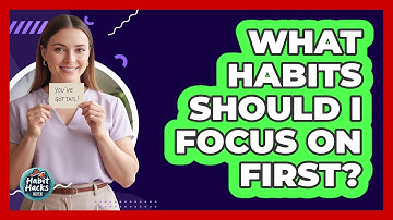 What Habits Should I Focus On First?