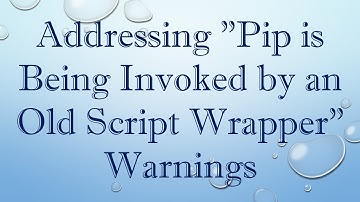 Addressing "Pip is Being Invoked by an Old Script Wrapper" Warnings