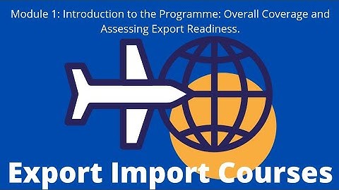 Module 1: Introduction to the Programme: Overall Coverage and Assessing Export Readiness.