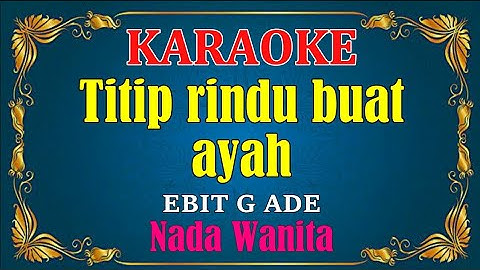 TITIP RINDU BUAT AYAH - KARAOKE HD || Ebiet G ade - Nada Wanita
