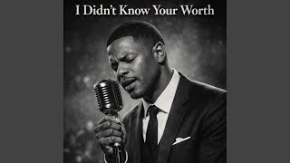 I Didn't Know Your Worth