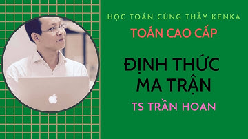 [TOÁN CAO CẤP] - MỞ ĐẦU VỀ ĐỊNH THỨC MA TRẬN - TS TRẦN HOAN