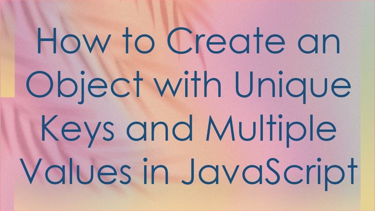 How to Create an Object with Unique Keys and Multiple Values in ...