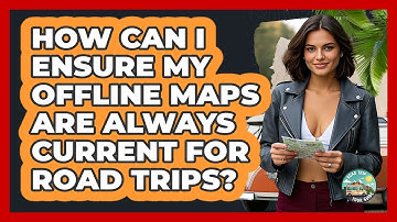 How Can I Ensure My Offline Maps Are Always Current For Road Trips? - Road Trip Tour Guide