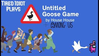 Geese are Funny | Tired idiot plays Untitled Goose Game for 2 hours (+ Among Us)