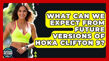 What Can We Expect From Future Versions Of Hoka Clifton 9? - Running Beyond Limits