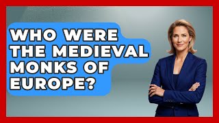 Who Were The Medieval Monks Of Europe? - Medieval Europe Uncovered