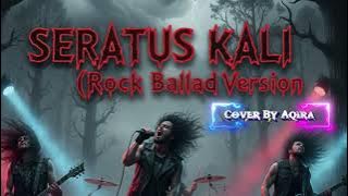 SERATUS KALI [ROCK BALLAD VERSION] COVER By Aqira ( ORIGINAL SONG SAFAR KDI)